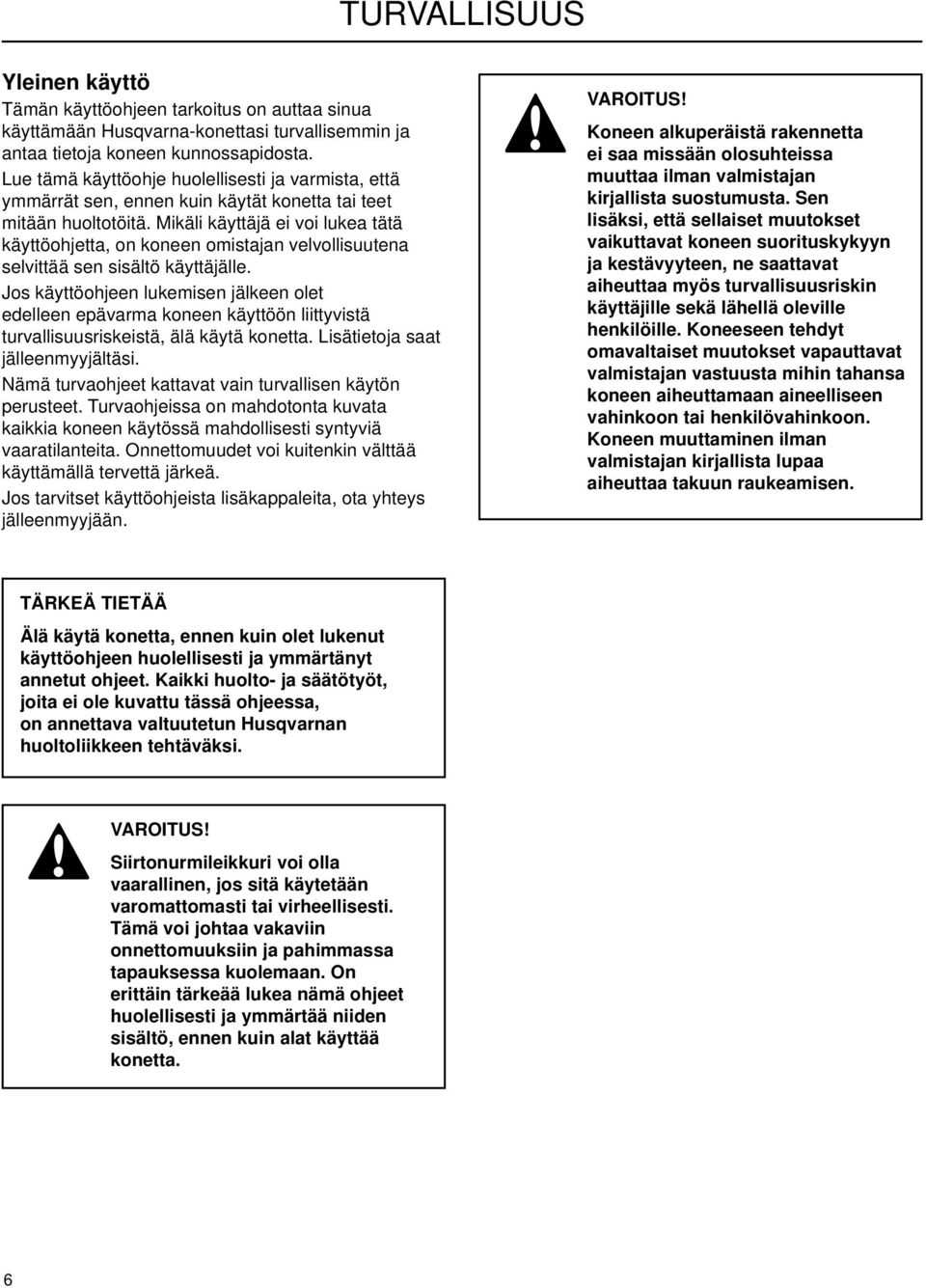 Mikäli käyttäjä ei voi lukea tätä käyttöohjetta, on koneen omistajan velvollisuutena selvittää sen sisältö käyttäjälle.