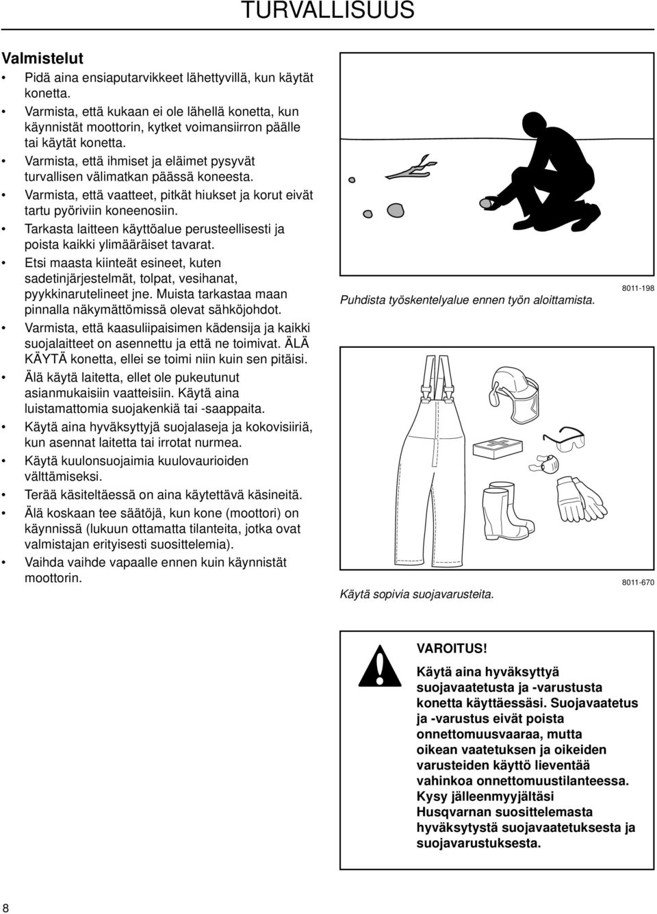 Varmista, että ihmiset ja eläimet pysyvät turvallisen välimatkan päässä koneesta. Varmista, että vaatteet, pitkät hiukset ja korut eivät tartu pyöriviin koneenosiin.