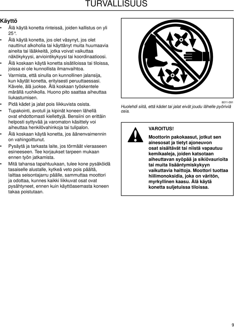 Älä koskaan käytä konetta sisätiloissa tai tiloissa, joissa ei ole kunnollista ilmanvaihtoa. Varmista, että sinulla on kunnollinen jalansija, kun käytät konetta, erityisesti peruuttaessasi.