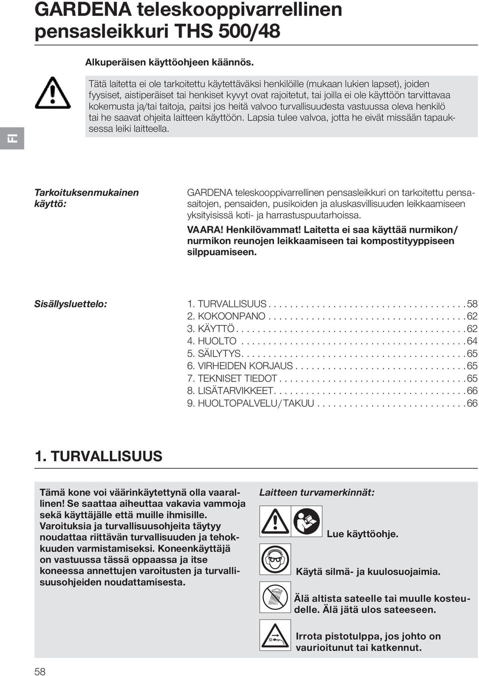 kokemusta ja/tai taitoja, paitsi jos heitä valvoo turvallisuudesta vastuussa oleva henkilö tai he saavat ohjeita laitteen käyttöön.