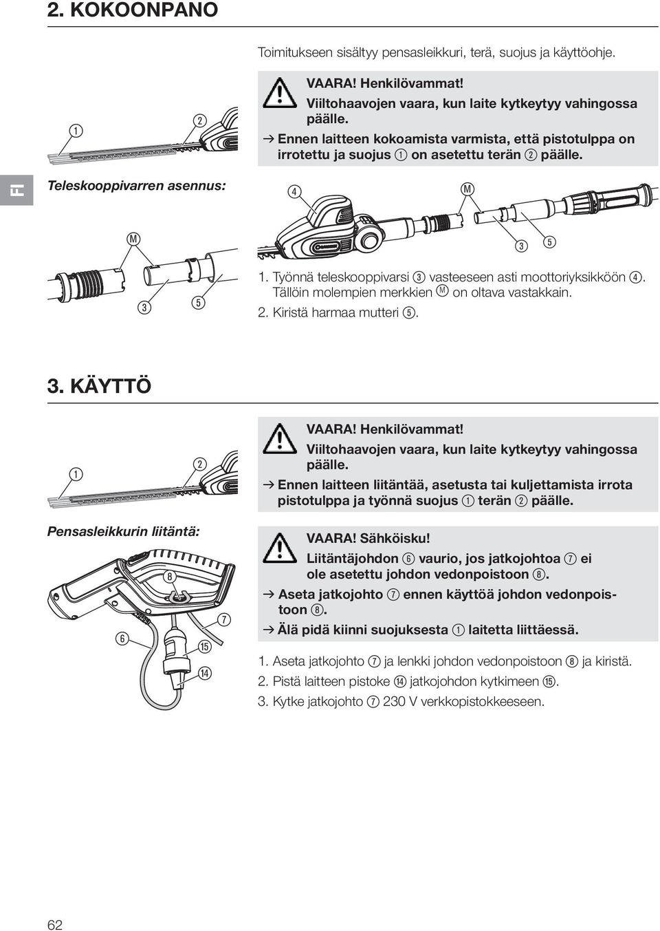 Työnnä teleskooppivarsi 3 vasteeseen asti moottoriyksik köön 4. Tällöin molempien merkkien ß M on oltava vastakkain. 2. Kiristä harmaa mutteri 5. 3. KÄYTTÖ 1 2 VAARA! Henkilövammat!