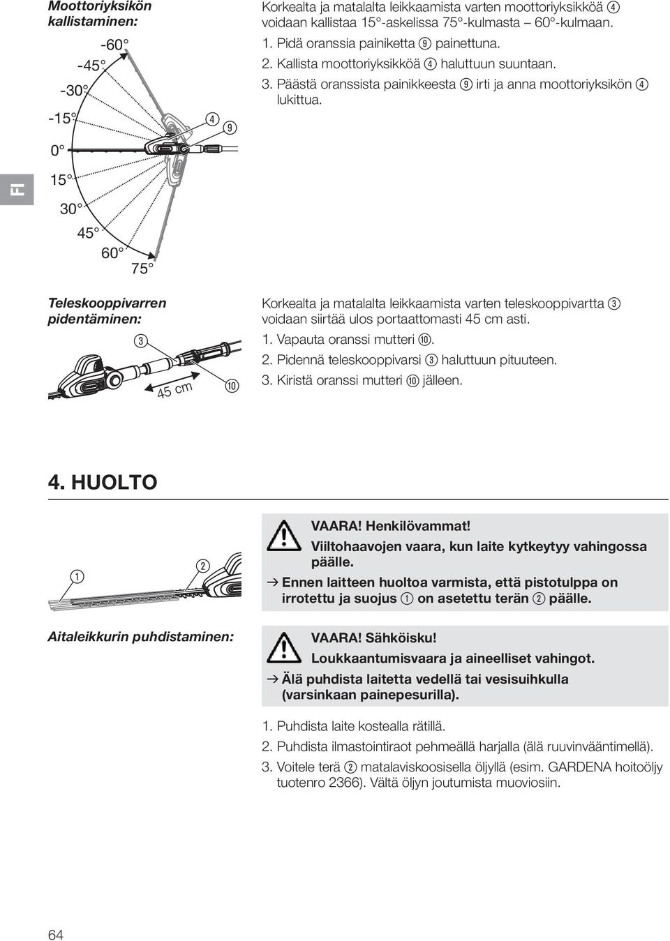 Päästä oranssista painikkeesta 9 irti ja anna moottoriyksikön 4 lukittua. Korkealta ja matalalta leikkaamista varten teleskooppivartta 3 voidaan siirtää ulos portaattomasti 45 cm asti. 1.