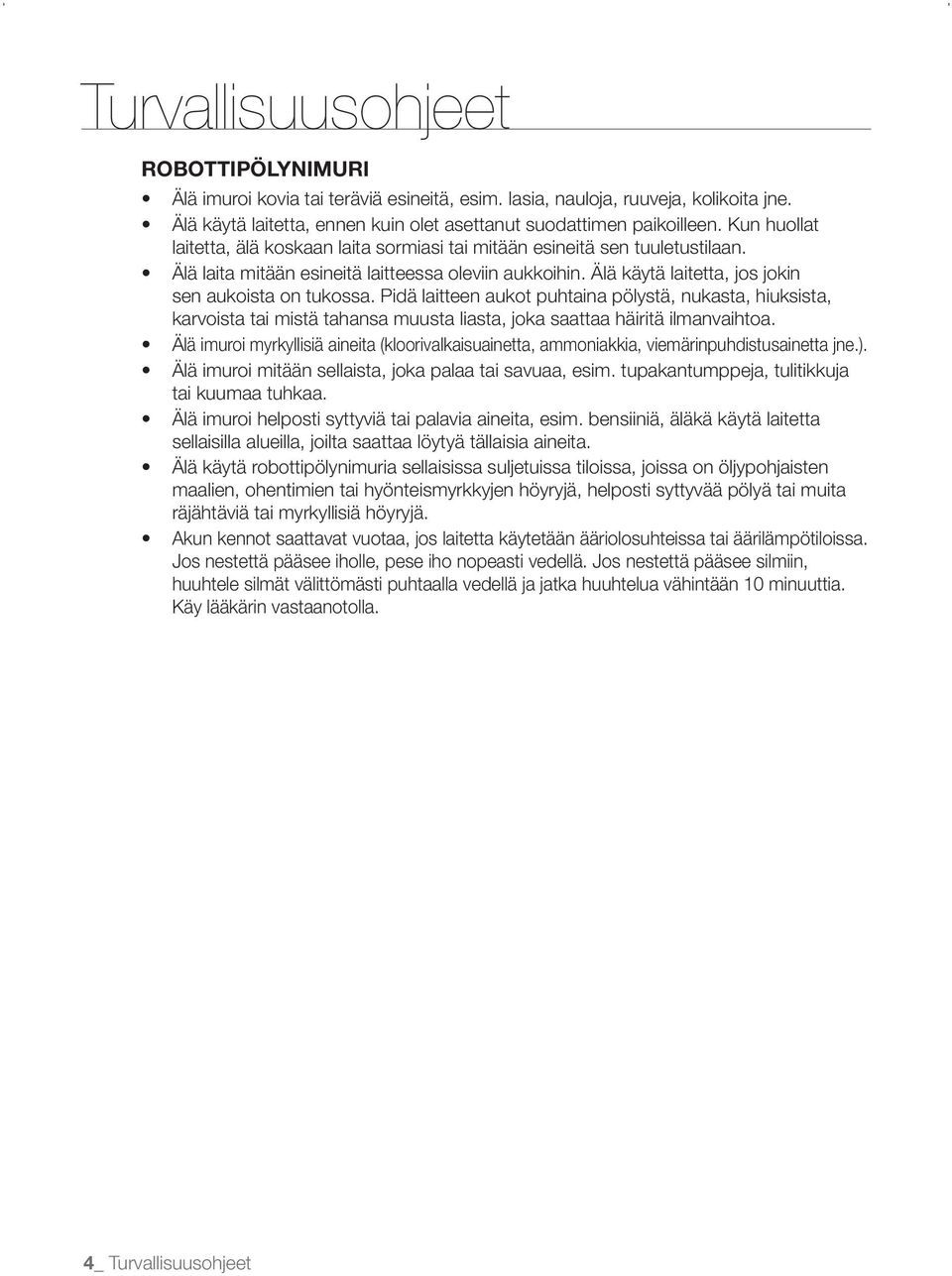 Pidä laitteen aukot puhtaina pölystä, nukasta, hiuksista, karvoista tai mistä tahansa muusta liasta, joka saattaa häiritä ilmanvaihtoa.