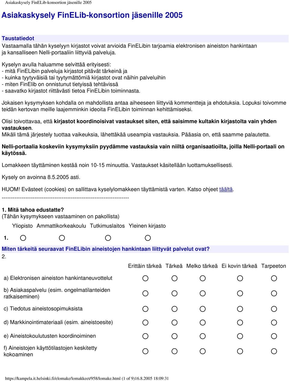 Kyselyn avulla haluamme selvittää erityisesti: - mitä FinELibin palveluja kirjastot pitävät tärkeinä ja - kuinka tyytyväisiä tai tyytymättömiä kirjastot ovat näihin palveluihin - miten FinElib on