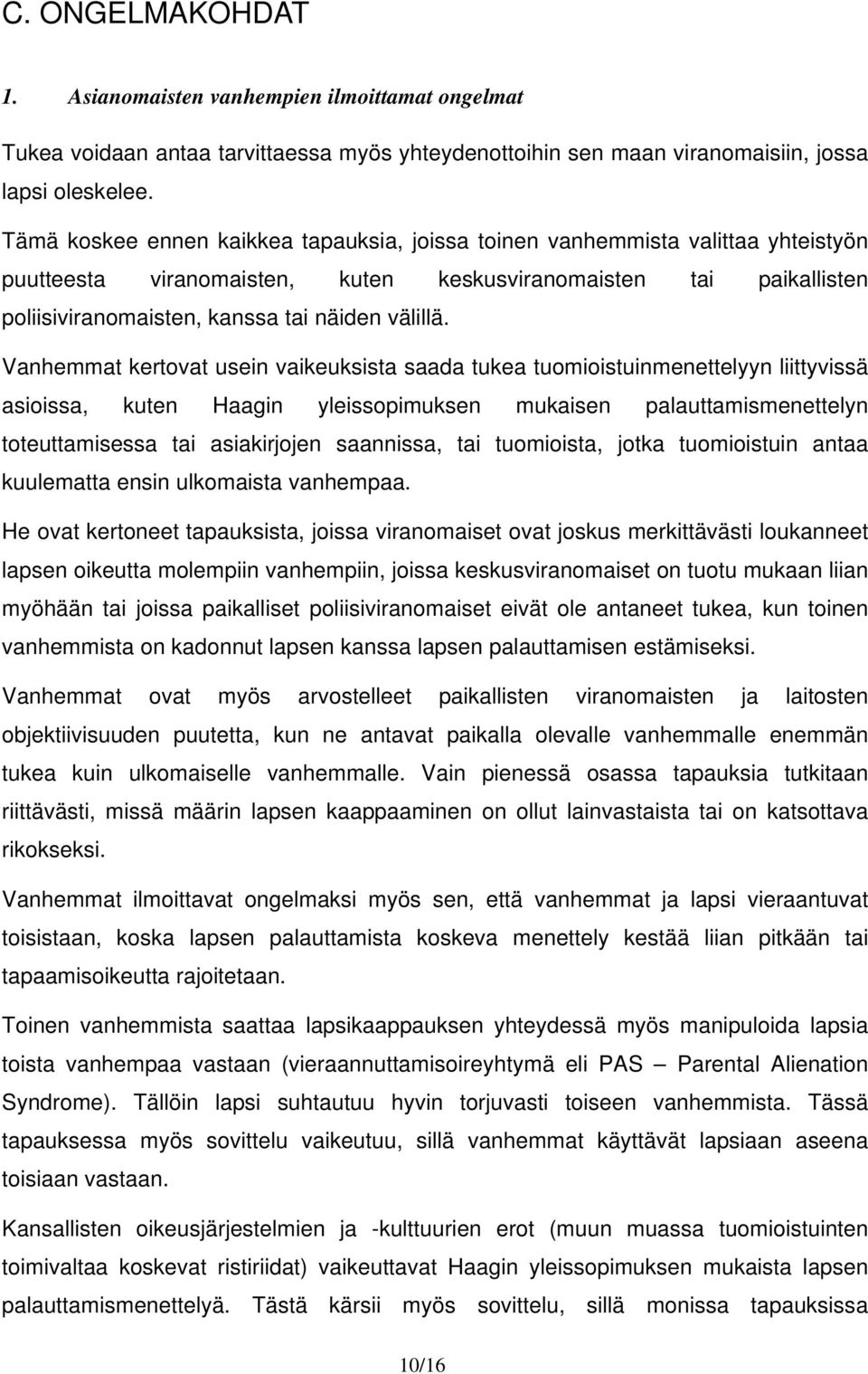 Vanhemmat kertovat usein vaikeuksista saada tukea tuomioistuinmenettelyyn liittyvissä asioissa, kuten Haagin yleissopimuksen mukaisen palauttamismenettelyn toteuttamisessa tai asiakirjojen saannissa,