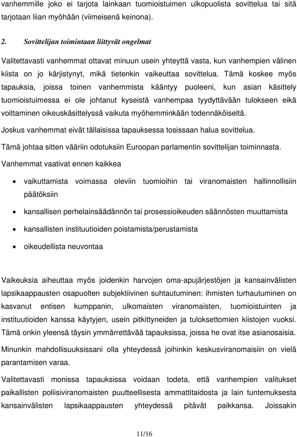 Tämä koskee myös tapauksia, joissa toinen vanhemmista kääntyy puoleeni, kun asian käsittely tuomioistuimessa ei ole johtanut kyseistä vanhempaa tyydyttävään tulokseen eikä voittaminen