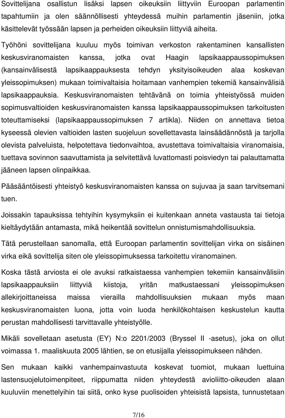 Työhöni sovittelijana kuuluu myös toimivan verkoston rakentaminen kansallisten keskusviranomaisten kanssa, jotka ovat Haagin lapsikaappaussopimuksen (kansainvälisestä lapsikaappauksesta tehdyn