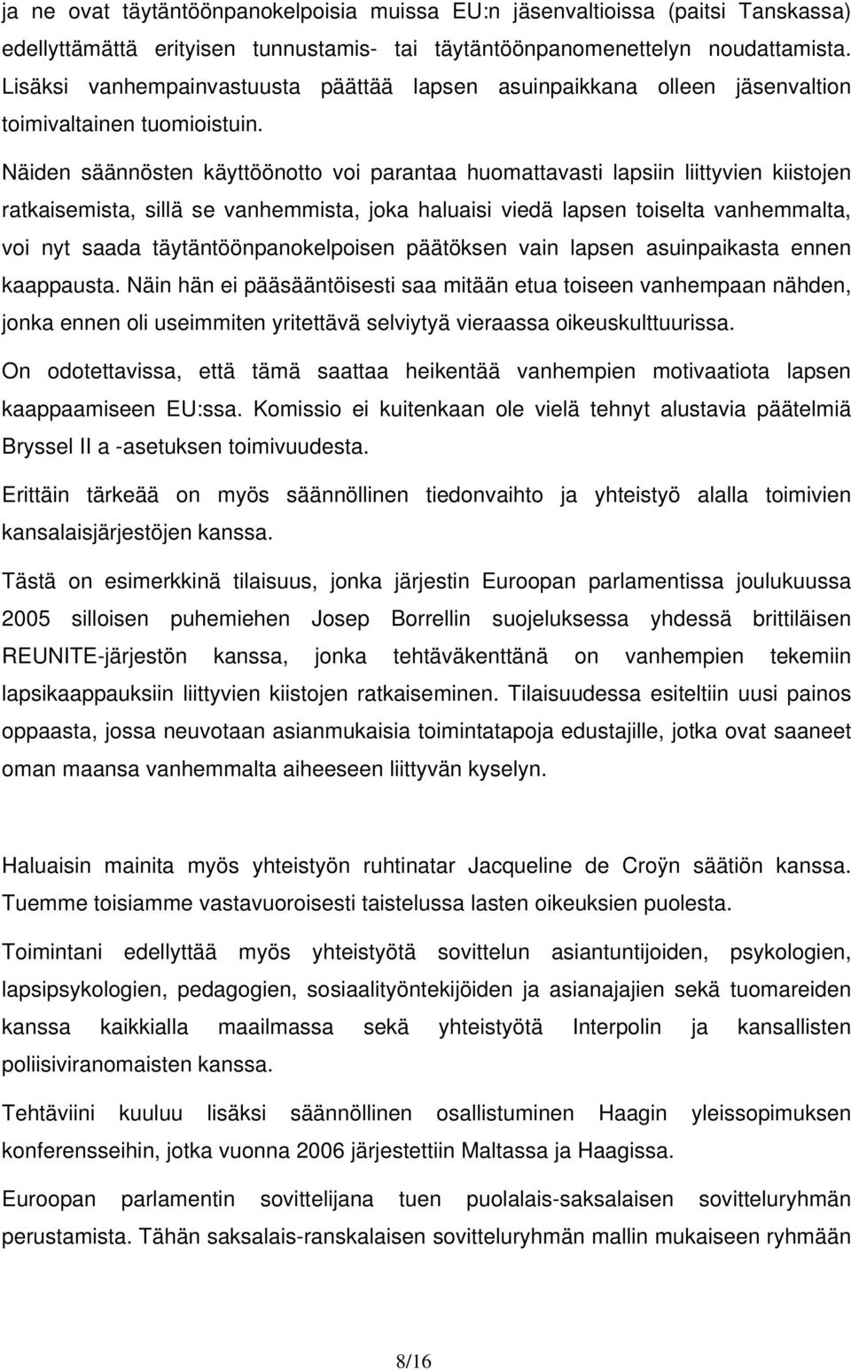 Näiden säännösten käyttöönotto voi parantaa huomattavasti lapsiin liittyvien kiistojen ratkaisemista, sillä se vanhemmista, joka haluaisi viedä lapsen toiselta vanhemmalta, voi nyt saada