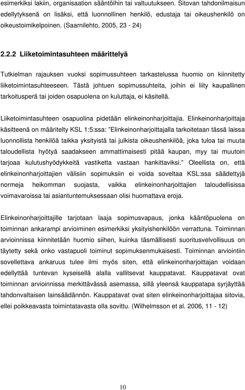 Tästä johtuen sopimussuhteita, joihin ei liity kaupallinen tarkoitusperä tai joiden osapuolena on kuluttaja, ei käsitellä. Liiketoimintasuhteen osapuolina pidetään elinkeinonharjoittajia.