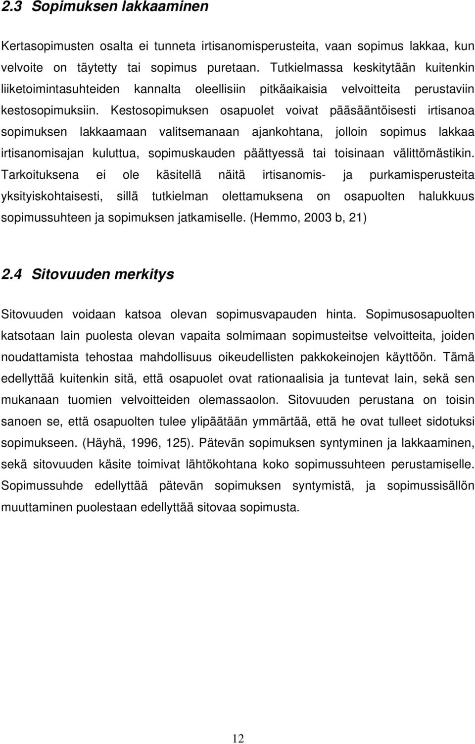 Kestosopimuksen osapuolet voivat pääsääntöisesti irtisanoa sopimuksen lakkaamaan valitsemanaan ajankohtana, jolloin sopimus lakkaa irtisanomisajan kuluttua, sopimuskauden päättyessä tai toisinaan