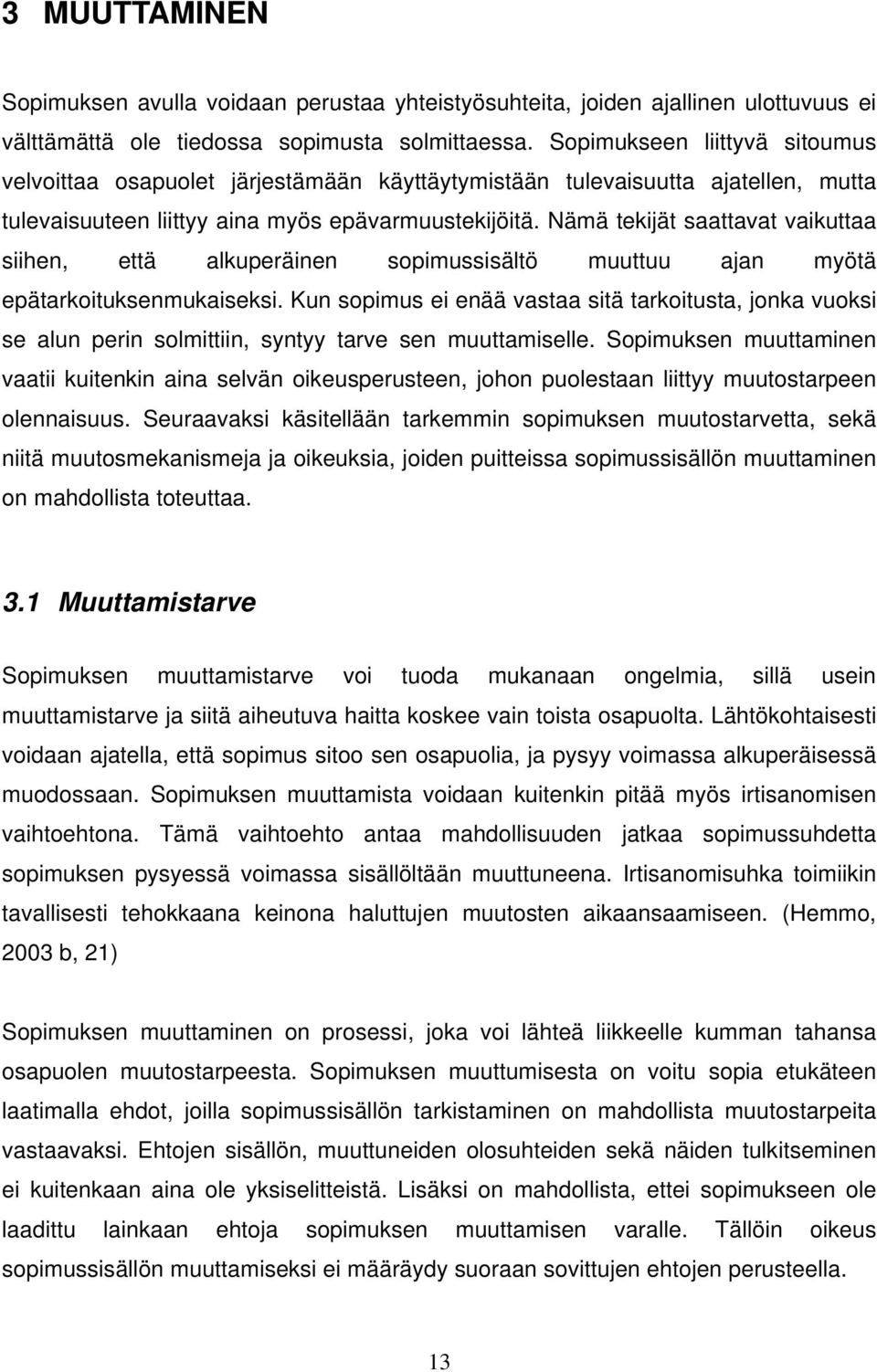 Nämä tekijät saattavat vaikuttaa siihen, että alkuperäinen sopimussisältö muuttuu ajan myötä epätarkoituksenmukaiseksi.