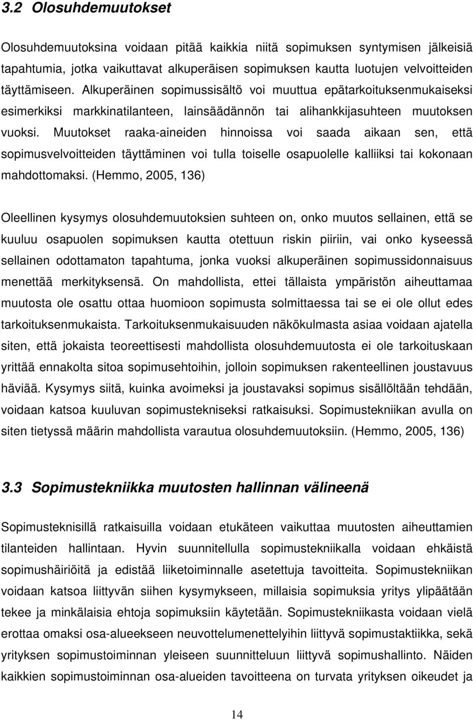 Muutokset raaka-aineiden hinnoissa voi saada aikaan sen, että sopimusvelvoitteiden täyttäminen voi tulla toiselle osapuolelle kalliiksi tai kokonaan mahdottomaksi.