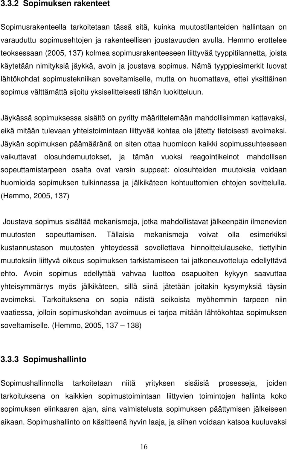 Nämä tyyppiesimerkit luovat lähtökohdat sopimustekniikan soveltamiselle, mutta on huomattava, ettei yksittäinen sopimus välttämättä sijoitu yksiselitteisesti tähän luokitteluun.