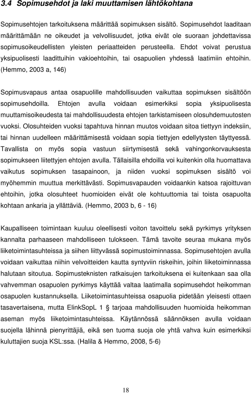 Ehdot voivat perustua yksipuolisesti laadittuihin vakioehtoihin, tai osapuolien yhdessä laatimiin ehtoihin.