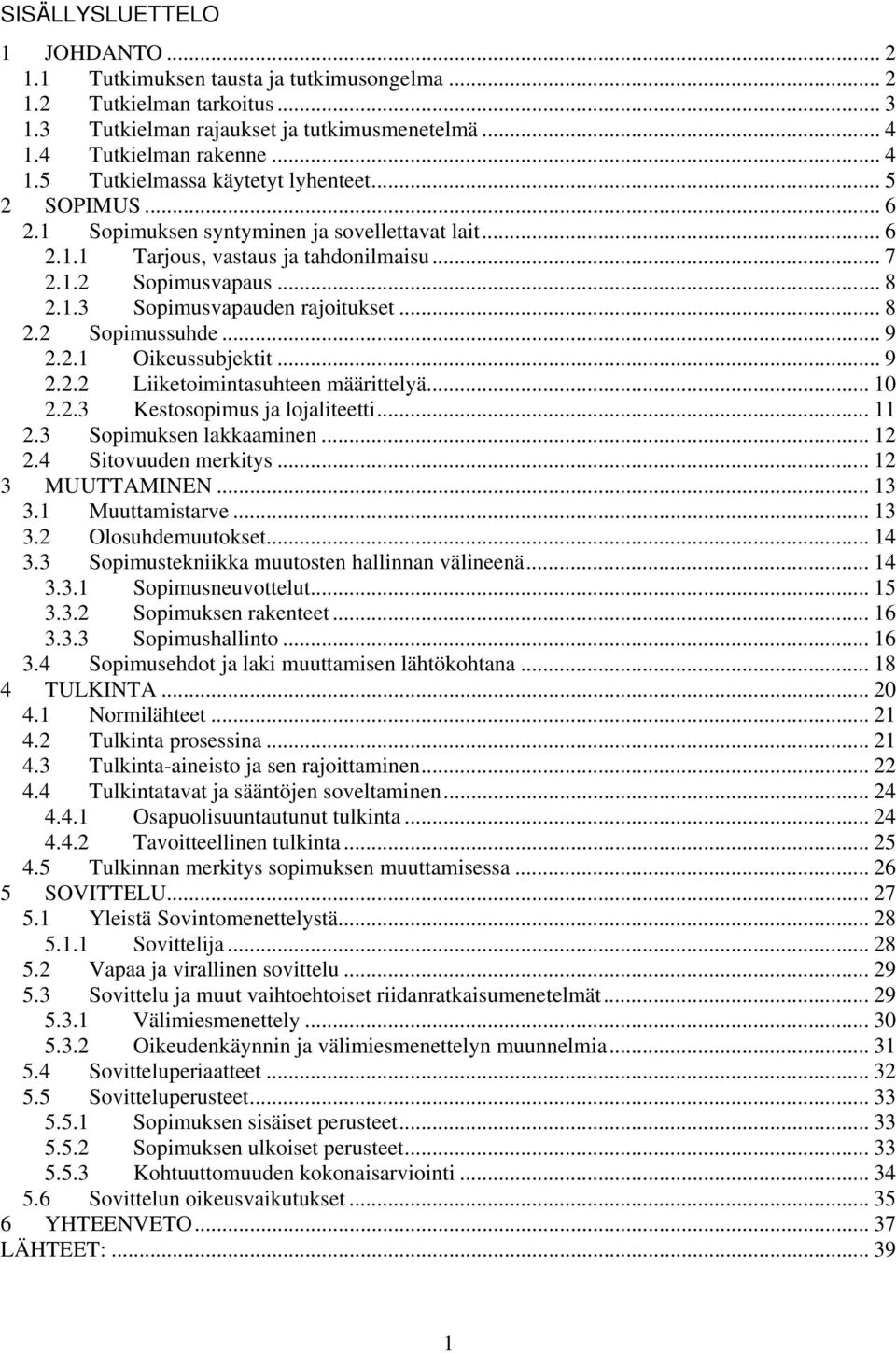 .. 9 2.2.1 Oikeussubjektit... 9 2.2.2 Liiketoimintasuhteen määrittelyä... 10 2.2.3 Kestosopimus ja lojaliteetti... 11 2.3 Sopimuksen lakkaaminen... 12 2.4 Sitovuuden merkitys... 12 3 MUUTTAMINEN.