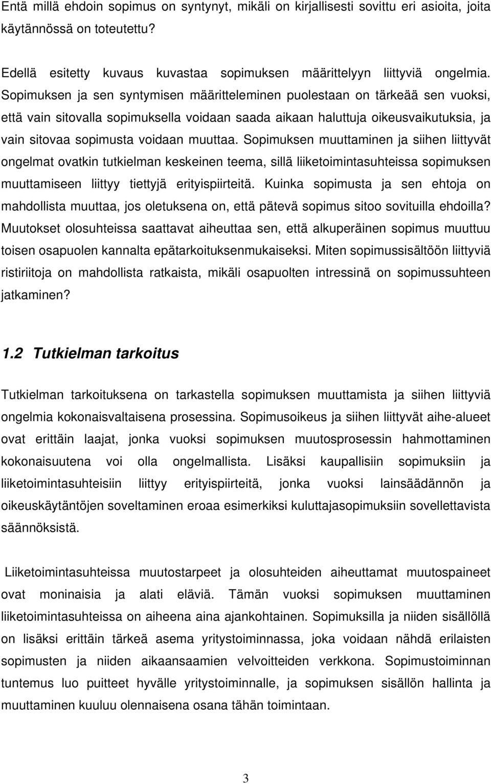 muuttaa. Sopimuksen muuttaminen ja siihen liittyvät ongelmat ovatkin tutkielman keskeinen teema, sillä liiketoimintasuhteissa sopimuksen muuttamiseen liittyy tiettyjä erityispiirteitä.