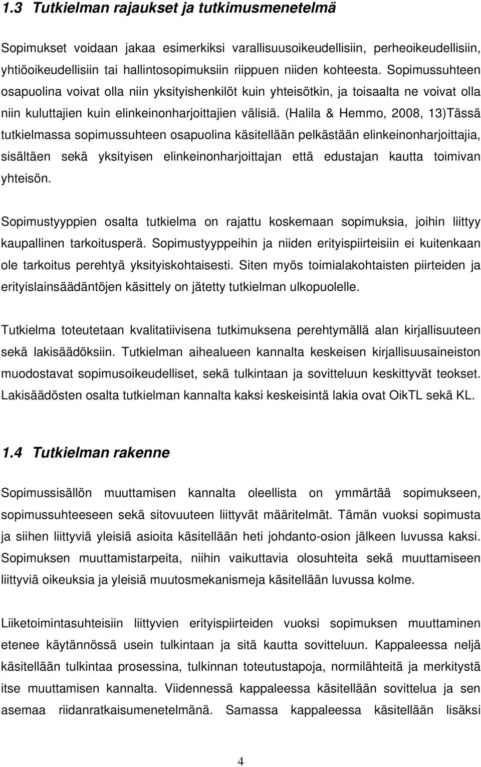 (Halila & Hemmo, 2008, 13)Tässä tutkielmassa sopimussuhteen osapuolina käsitellään pelkästään elinkeinonharjoittajia, sisältäen sekä yksityisen elinkeinonharjoittajan että edustajan kautta toimivan