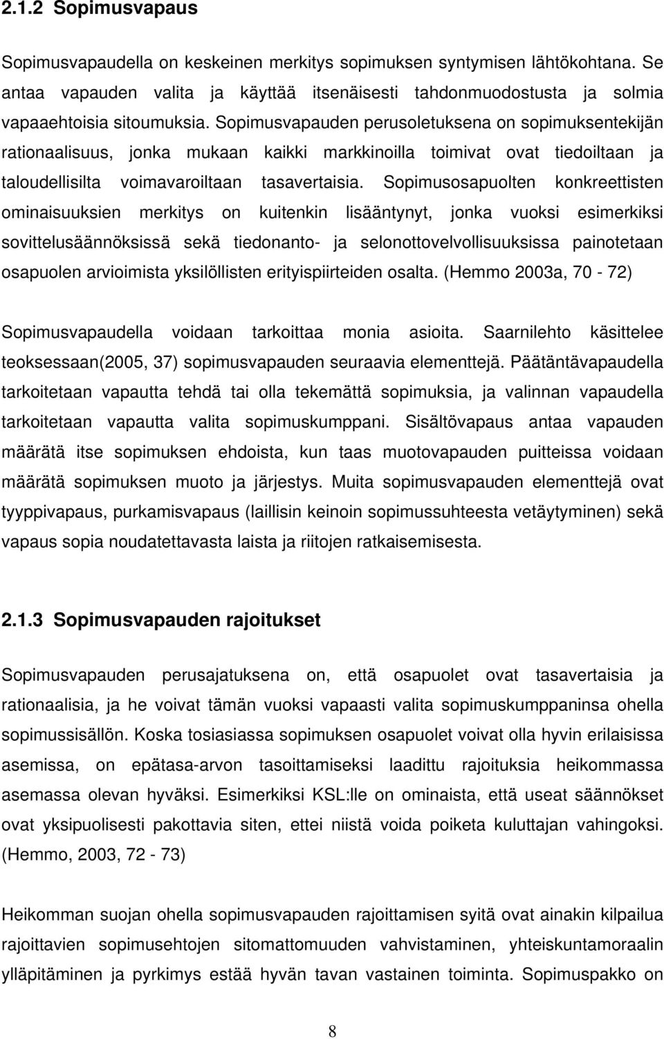 Sopimusosapuolten konkreettisten ominaisuuksien merkitys on kuitenkin lisääntynyt, jonka vuoksi esimerkiksi sovittelusäännöksissä sekä tiedonanto- ja selonottovelvollisuuksissa painotetaan osapuolen