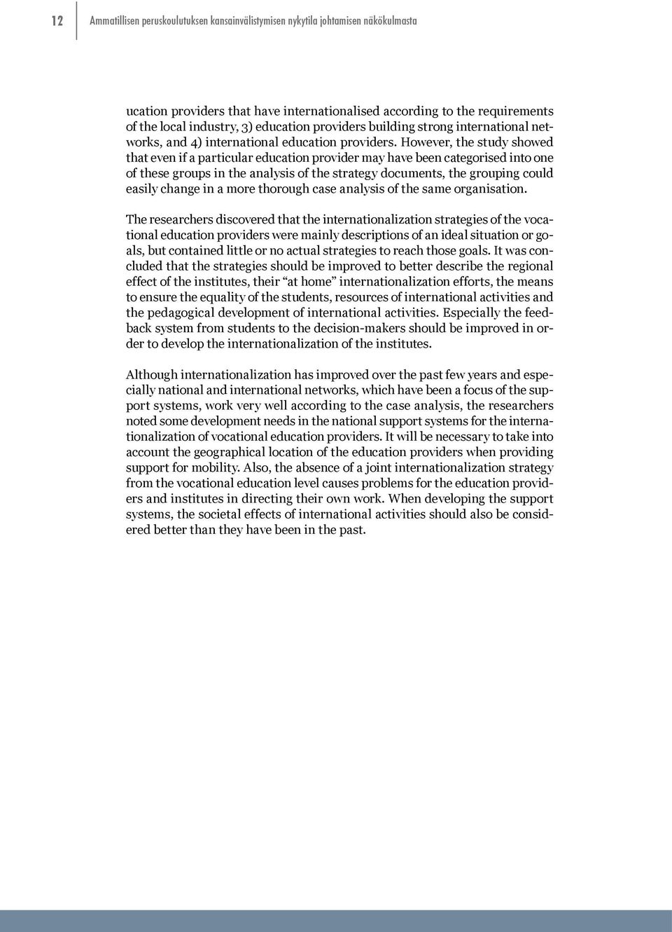 However, the study showed that even if a particular education provider may have been categorised into one of these groups in the analysis of the strategy documents, the grouping could easily change