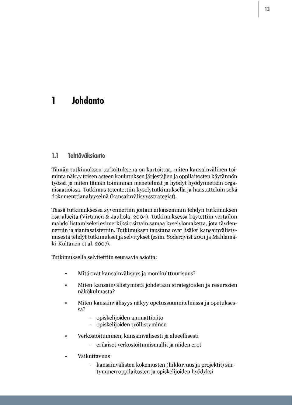 menetelmät ja hyödyt hyödynnetään organisaatioissa. Tutkimus toteutettiin kyselytutkimuksella ja haastatteluin sekä dokumenttianalyyseinä (kansainvälisyysstrategiat).