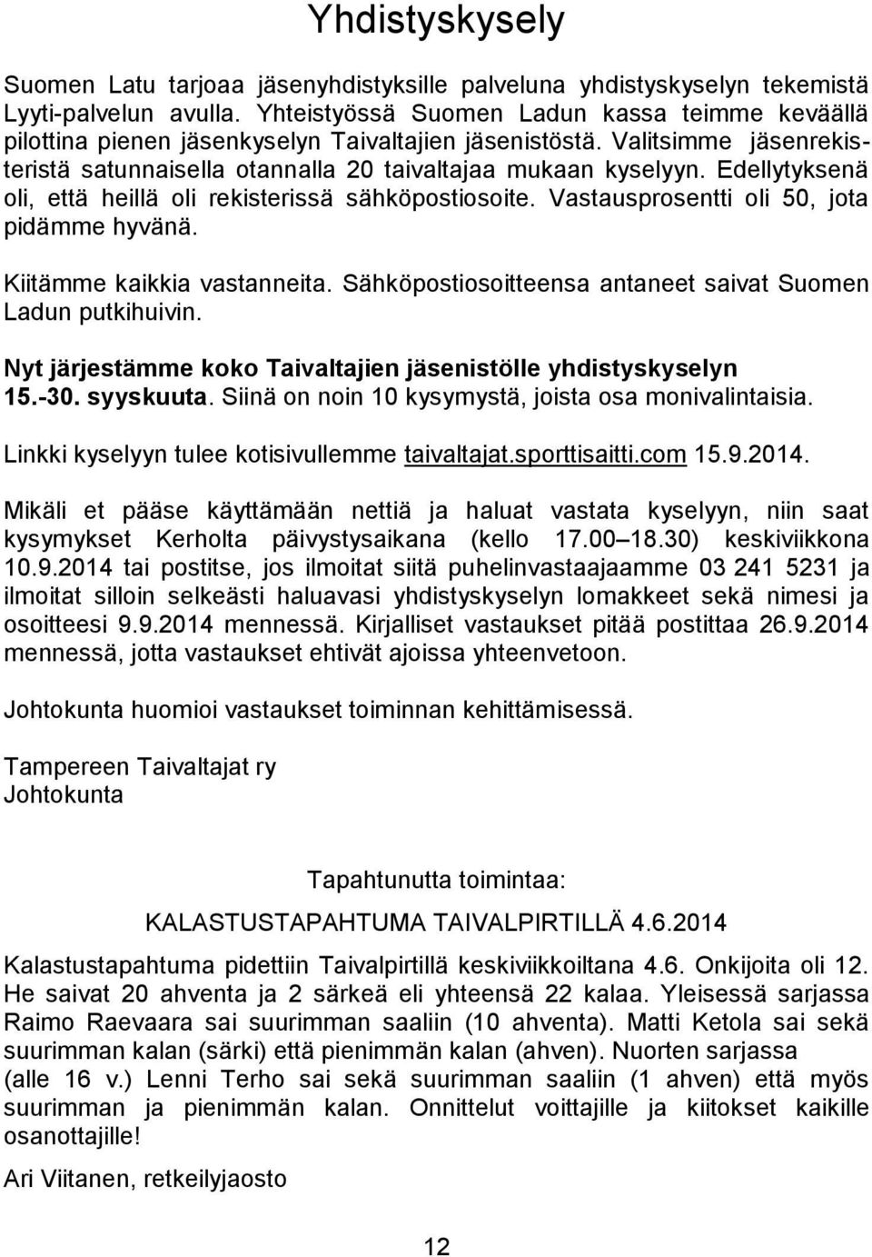 Edellytyksenä oli, että heillä oli rekisterissä sähköpostiosoite. Vastausprosentti oli 50, jota pidämme hyvänä. Kiitämme kaikkia vastanneita.