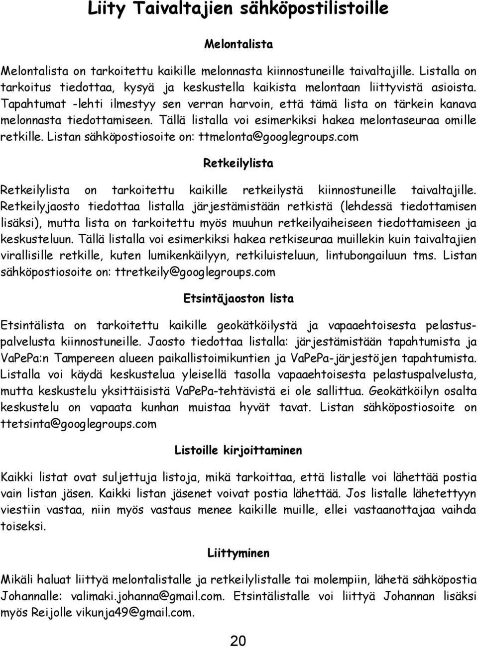 Tapahtumat -lehti ilmestyy sen verran harvoin, että tämä lista on tärkein kanava melonnasta tiedottamiseen. Tällä listalla voi esimerkiksi hakea melontaseuraa omille retkille.