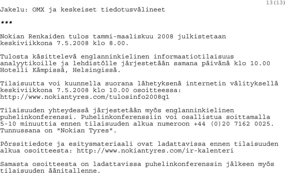 00 Hotelli Kämpissä, Helsingissä. Tilaisuutta voi kuunnella suorana lähetyksenä internetin välityksellä keskiviikkona 7.5.2008 klo 10.00 osoitteessa: http://www.nokiantyres.