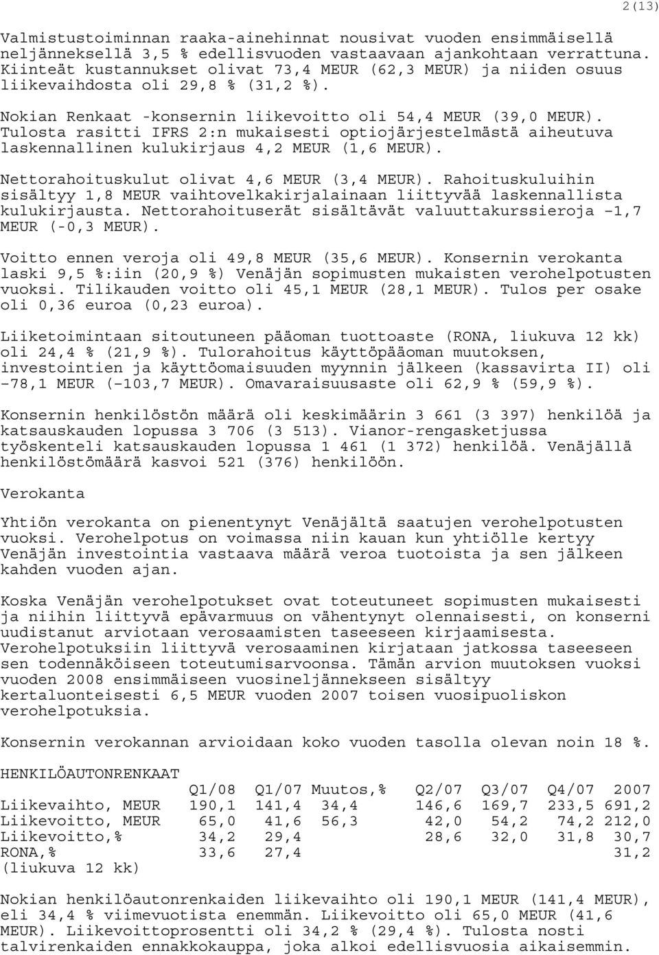 Tulosta rasitti IFRS 2:n mukaisesti optiojärjestelmästä aiheutuva laskennallinen kulukirjaus 4,2 MEUR (1,6 MEUR). Nettorahoituskulut olivat 4,6 MEUR (3,4 MEUR).