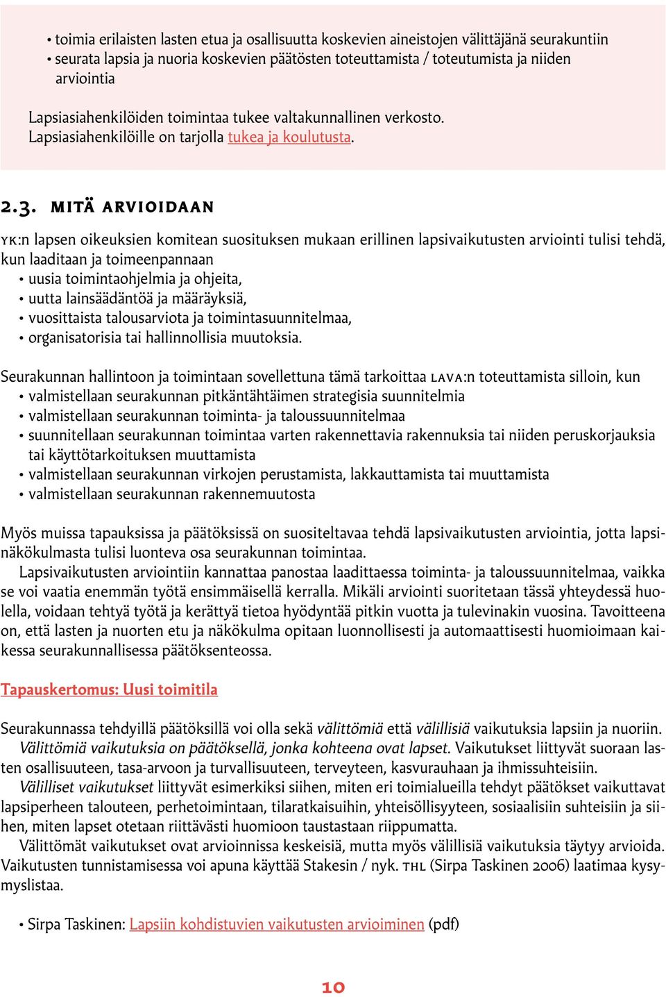 Mitä arvioidaan yk:n lapsen oikeuksien komitean suosituksen mukaan erillinen lapsivaikutusten arviointi tulisi tehdä, kun laaditaan ja toimeenpannaan uusia toimintaohjelmia ja ohjeita, uutta