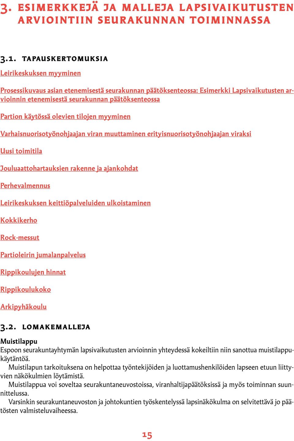 käytössä olevien tilojen myyminen Varhaisnuorisotyönohjaajan viran muuttaminen erityisnuorisotyönohjaajan viraksi Uusi toimitila Jouluaattohartauksien rakenne ja ajankohdat Perhevalmennus