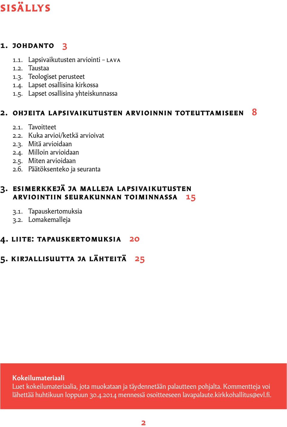 Päätöksenteko ja seuranta 3. esimerkkejä ja malleja lapsivaikutusten arviointiin seurakunnan toiminnassa 15 3.1. Tapauskertomuksia 3.2. Lomakemalleja 4. liite: tapauskertomuksia 20 5.