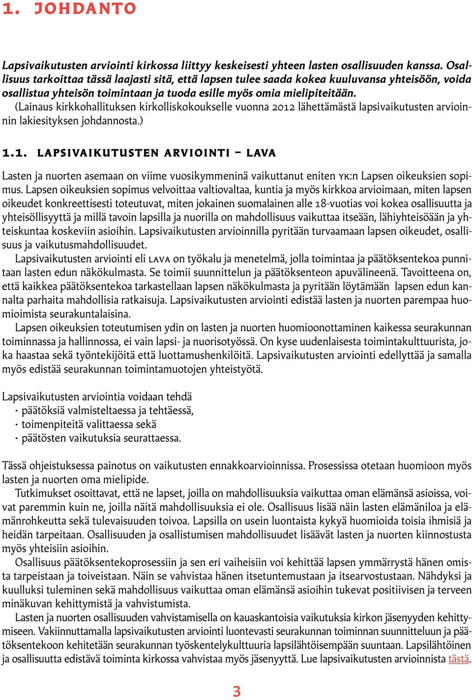 (Lainaus kirkkohallituksen kirkolliskokoukselle vuonna 2012 lähettämästä lapsivaikutusten arvioinnin lakiesityksen johdannosta.) 1.1. Lapsivaikutusten arviointi LAVA Lasten ja nuorten asemaan on viime vuosikymmeninä vaikuttanut eniten yk:n Lapsen oikeuksien sopimus.