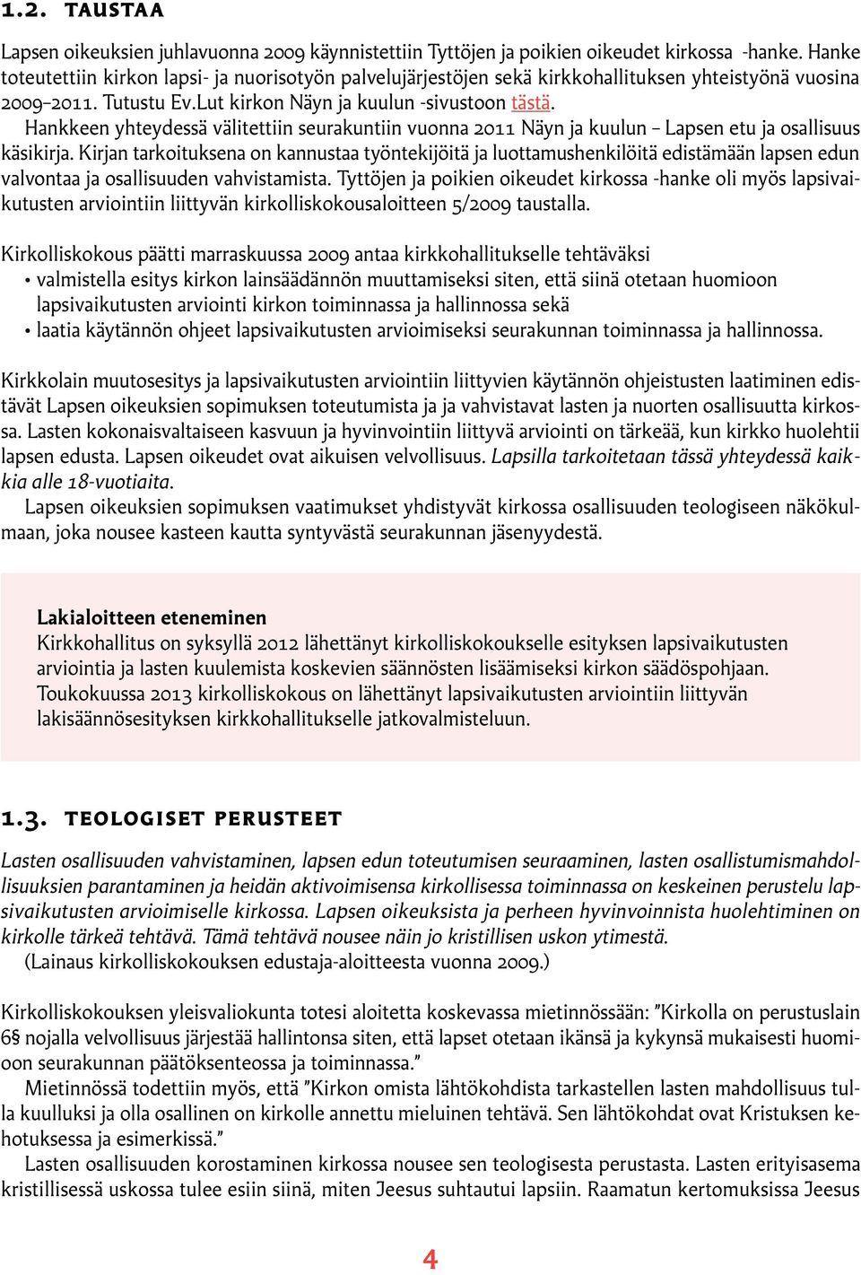 Hankkeen yhteydessä välitettiin seurakuntiin vuonna 2011 Näyn ja kuulun Lapsen etu ja osallisuus käsikirja.