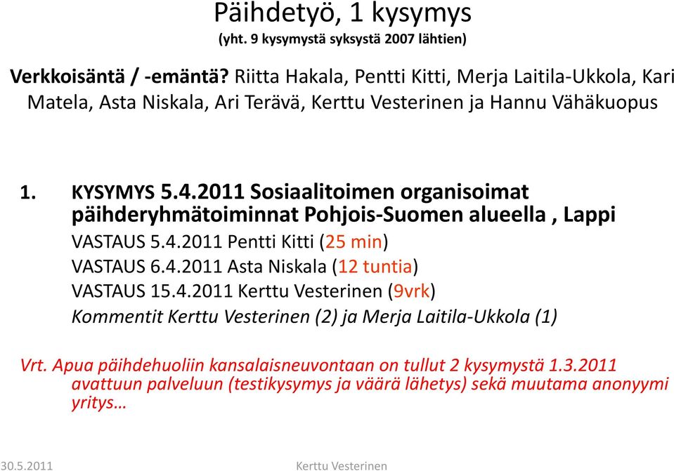 2011 Sosiaalitoimen organisoimat päihderyhmätoiminnat Pohjois Suomen alueella, Lappi VASTAUS 5.4.2011 Pentti Kitti (25 min) VASTAUS 6.4.2011 Asta Niskala (12 tuntia) VASTAUS 15.