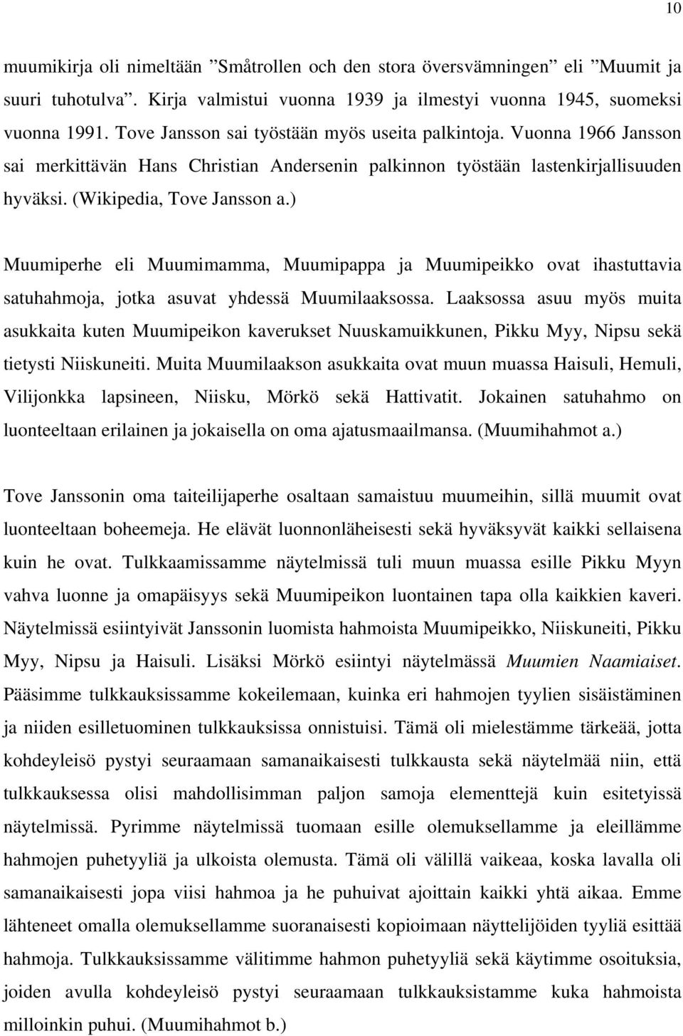 ) Muumiperhe eli Muumimamma, Muumipappa ja Muumipeikko ovat ihastuttavia satuhahmoja, jotka asuvat yhdessä Muumilaaksossa.