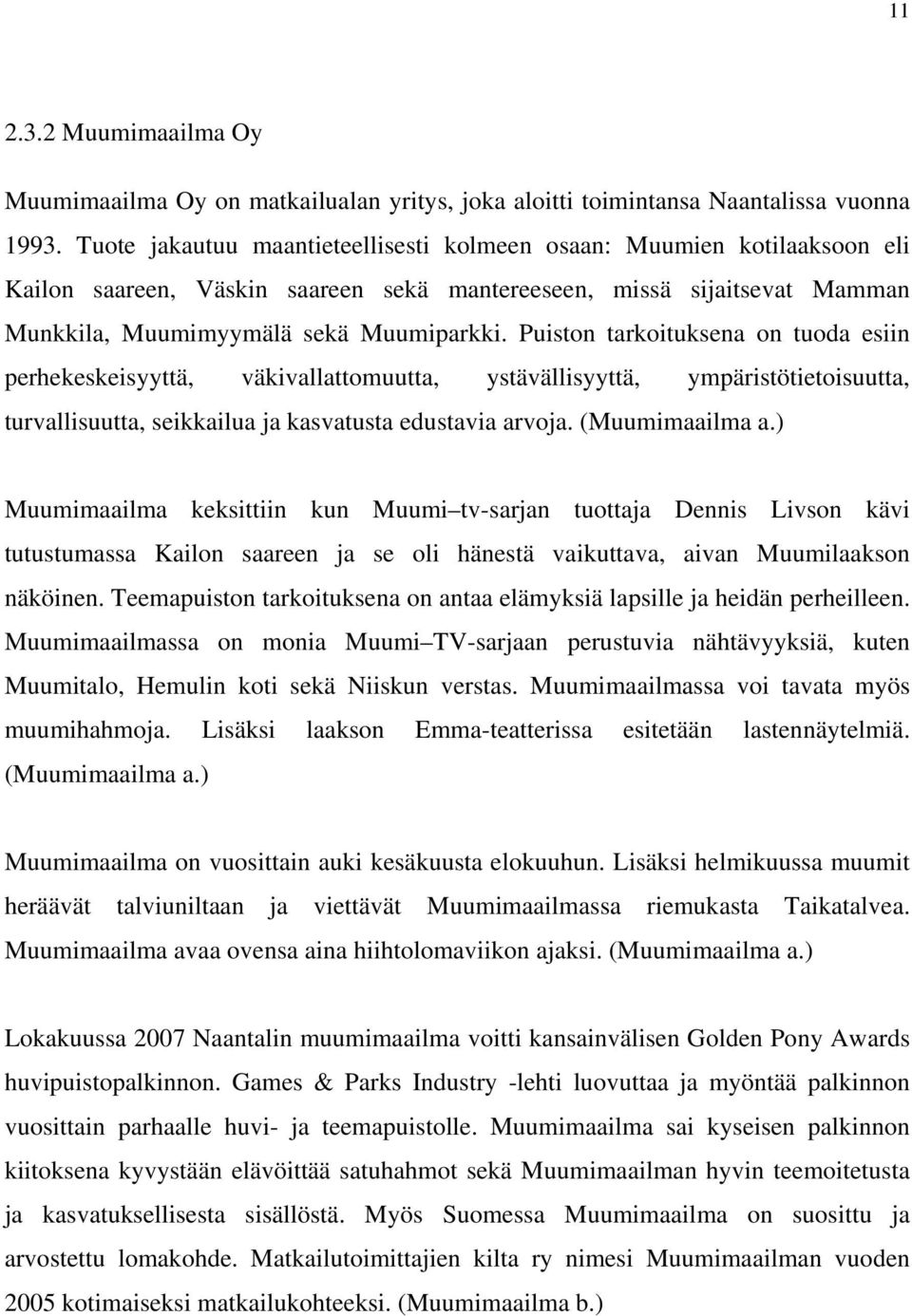 Puiston tarkoituksena on tuoda esiin perhekeskeisyyttä, väkivallattomuutta, ystävällisyyttä, ympäristötietoisuutta, turvallisuutta, seikkailua ja kasvatusta edustavia arvoja. (Muumimaailma a.