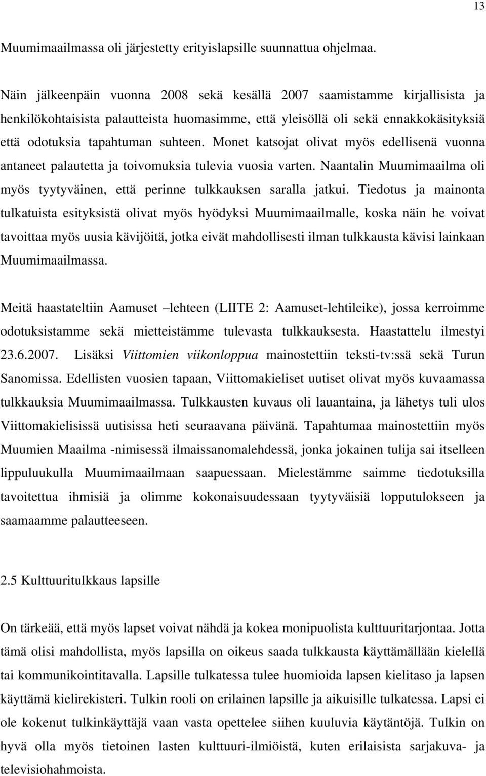 Monet katsojat olivat myös edellisenä vuonna antaneet palautetta ja toivomuksia tulevia vuosia varten. Naantalin Muumimaailma oli myös tyytyväinen, että perinne tulkkauksen saralla jatkui.