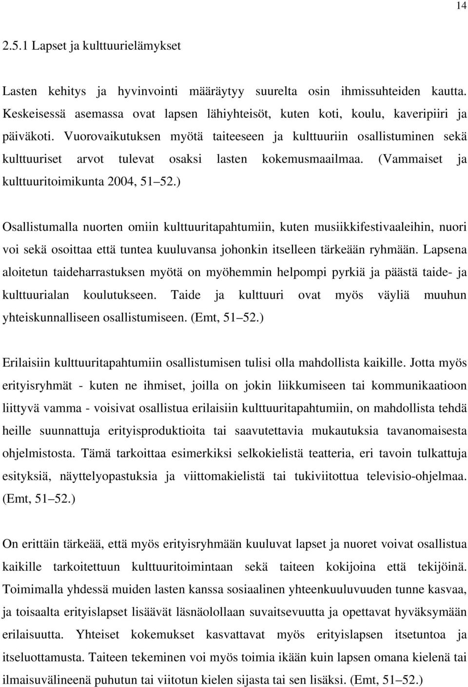 Vuorovaikutuksen myötä taiteeseen ja kulttuuriin osallistuminen sekä kulttuuriset arvot tulevat osaksi lasten kokemusmaailmaa. (Vammaiset ja kulttuuritoimikunta 2004, 51 52.