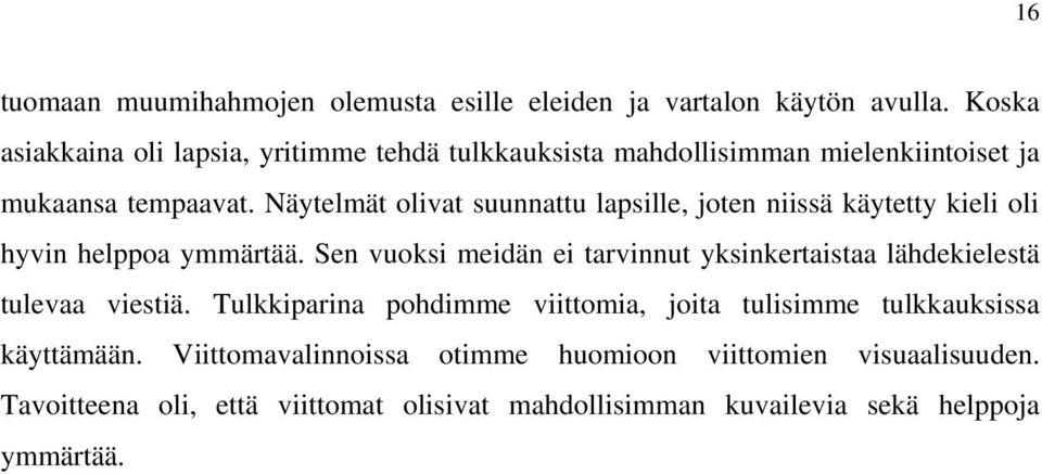 Näytelmät olivat suunnattu lapsille, joten niissä käytetty kieli oli hyvin helppoa ymmärtää.