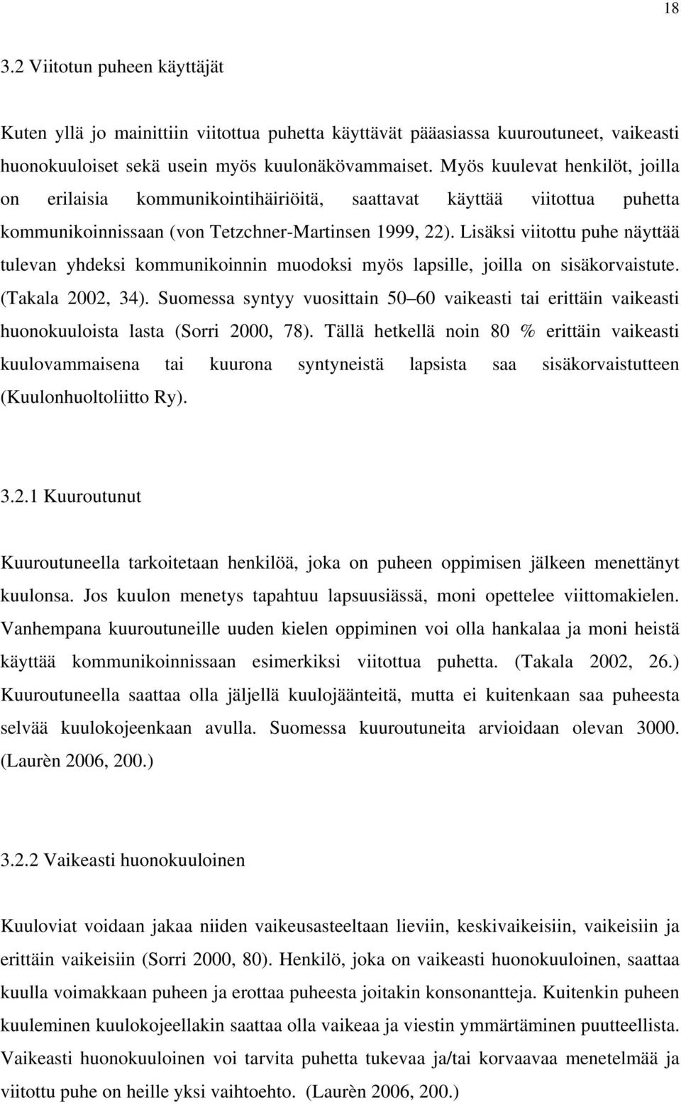 Lisäksi viitottu puhe näyttää tulevan yhdeksi kommunikoinnin muodoksi myös lapsille, joilla on sisäkorvaistute. (Takala 2002, 34).