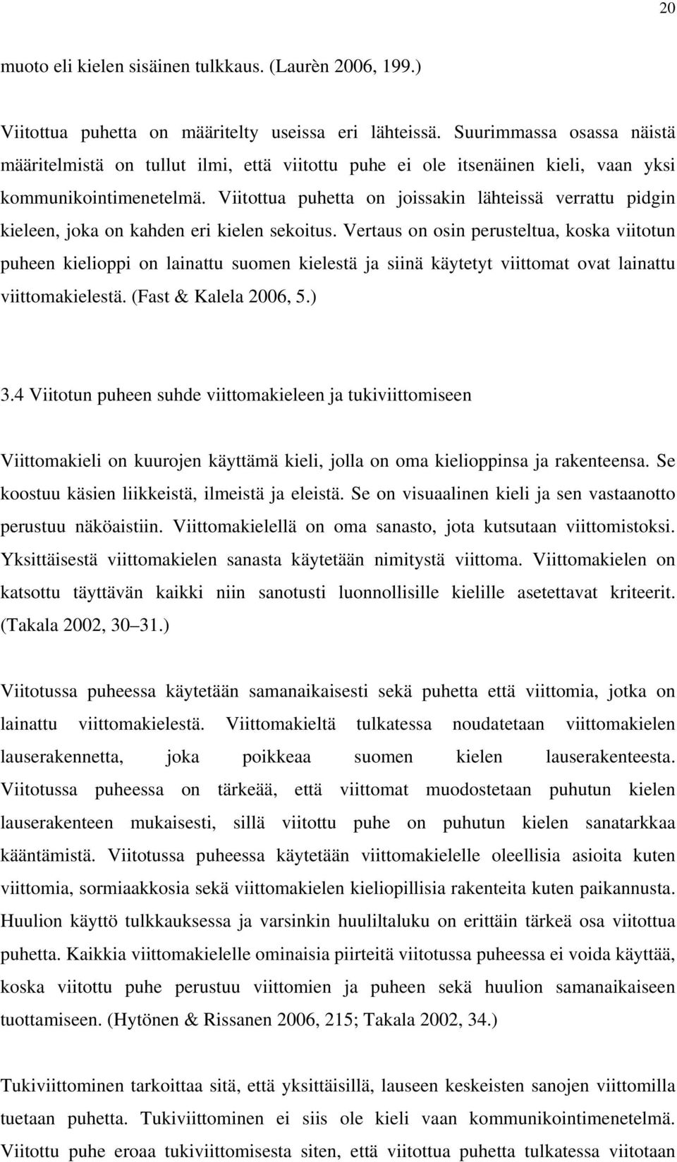 Viitottua puhetta on joissakin lähteissä verrattu pidgin kieleen, joka on kahden eri kielen sekoitus.