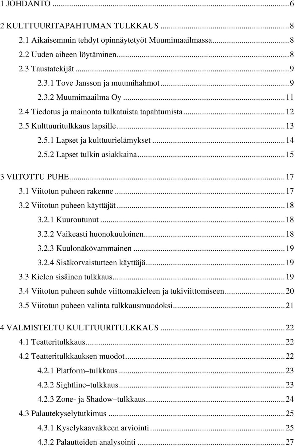 1 Viitotun puheen rakenne...17 3.2 Viitotun puheen käyttäjät...18 3.2.1 Kuuroutunut...18 3.2.2 Vaikeasti huonokuuloinen...18 3.2.3 Kuulonäkövammainen...19 3.2.4 Sisäkorvaistutteen käyttäjä...19 3.3 Kielen sisäinen tulkkaus.