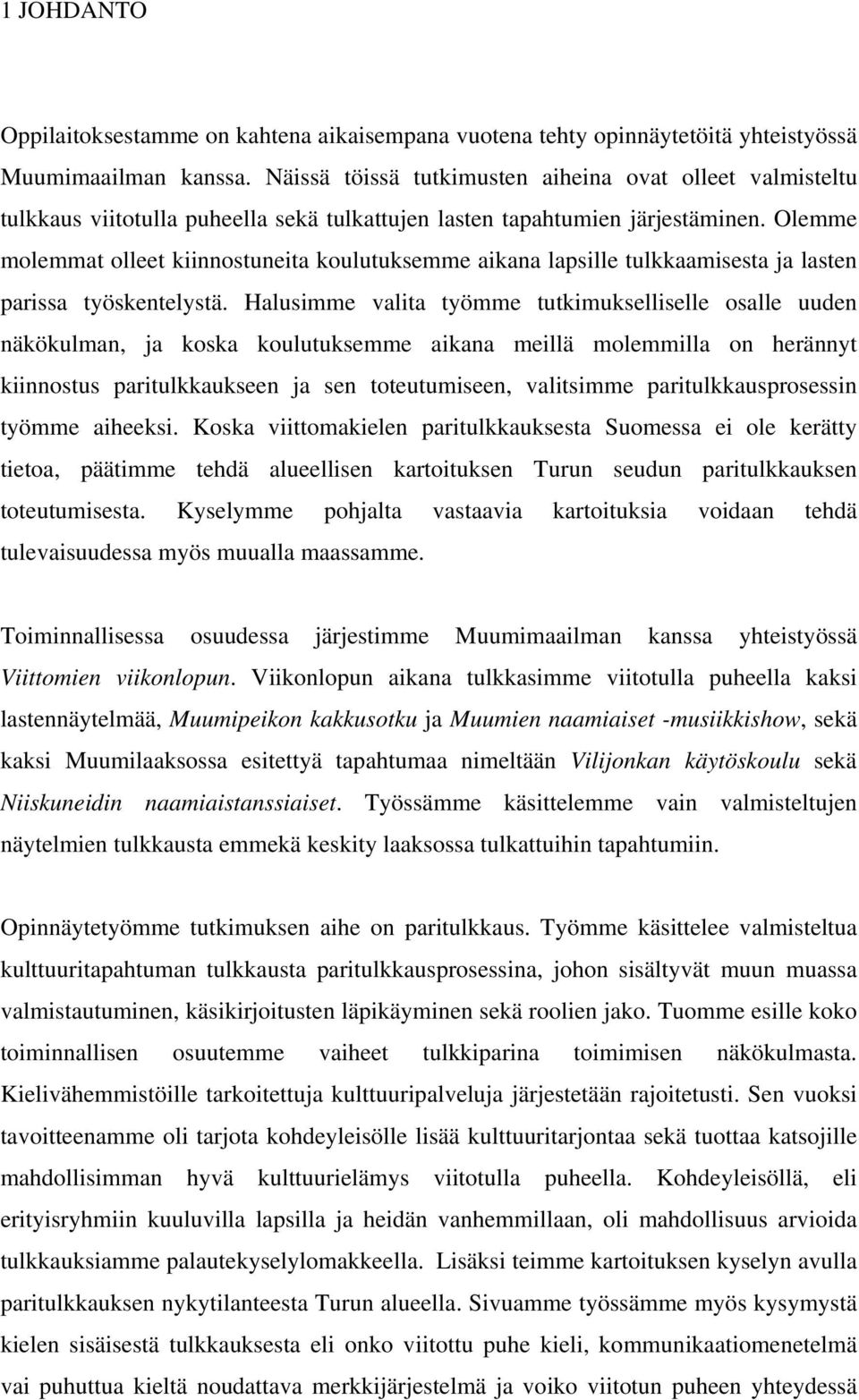 Olemme molemmat olleet kiinnostuneita koulutuksemme aikana lapsille tulkkaamisesta ja lasten parissa työskentelystä.