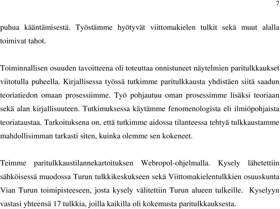 Kirjallisessa työssä tutkimme paritulkkausta yhdistäen siitä saadun teoriatiedon omaan prosessiimme. Työ pohjautuu oman prosessimme lisäksi teoriaan sekä alan kirjallisuuteen.