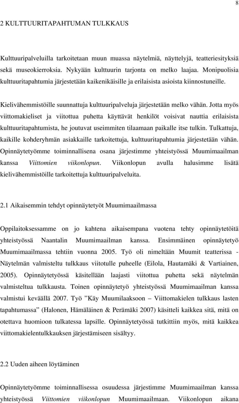 Jotta myös viittomakieliset ja viitottua puhetta käyttävät henkilöt voisivat nauttia erilaisista kulttuuritapahtumista, he joutuvat useimmiten tilaamaan paikalle itse tulkin.