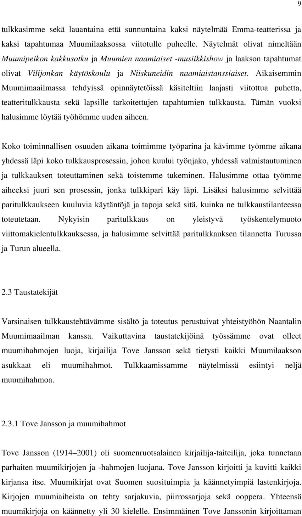 Aikaisemmin Muumimaailmassa tehdyissä opinnäytetöissä käsiteltiin laajasti viitottua puhetta, teatteritulkkausta sekä lapsille tarkoitettujen tapahtumien tulkkausta.