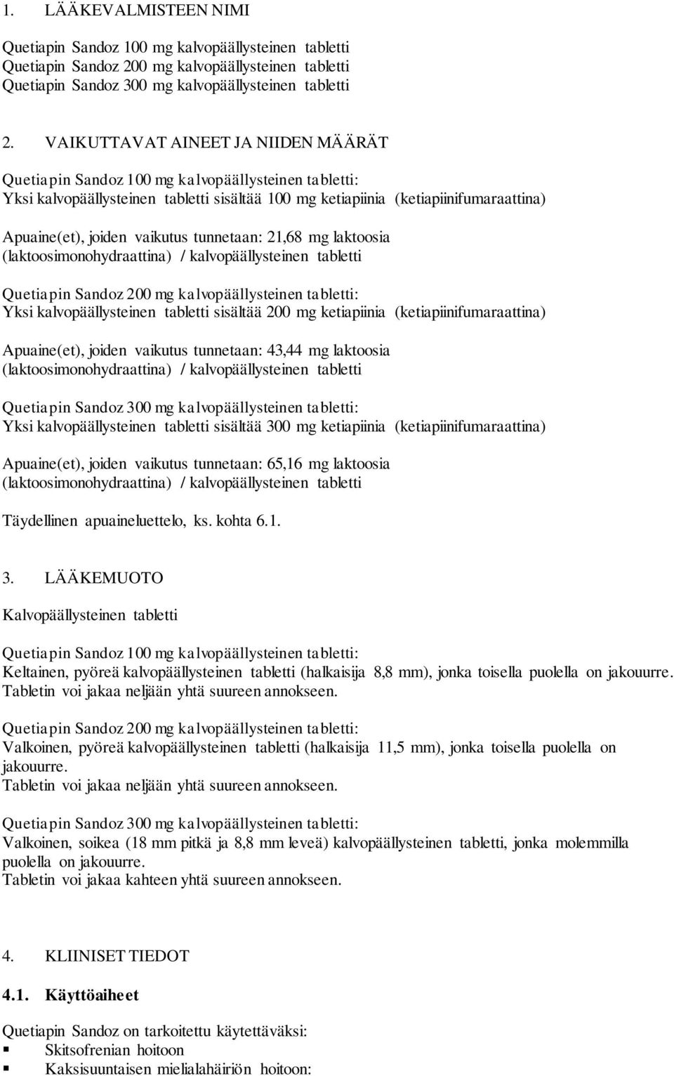 vaikutus tunnetaan: 21,68 mg laktoosia (laktoosimonohydraattina) / kalvopäällysteinen tabletti Quetiapin Sandoz 200 mg kalvopäällysteinen tabletti: Yksi kalvopäällysteinen tabletti sisältää 200 mg