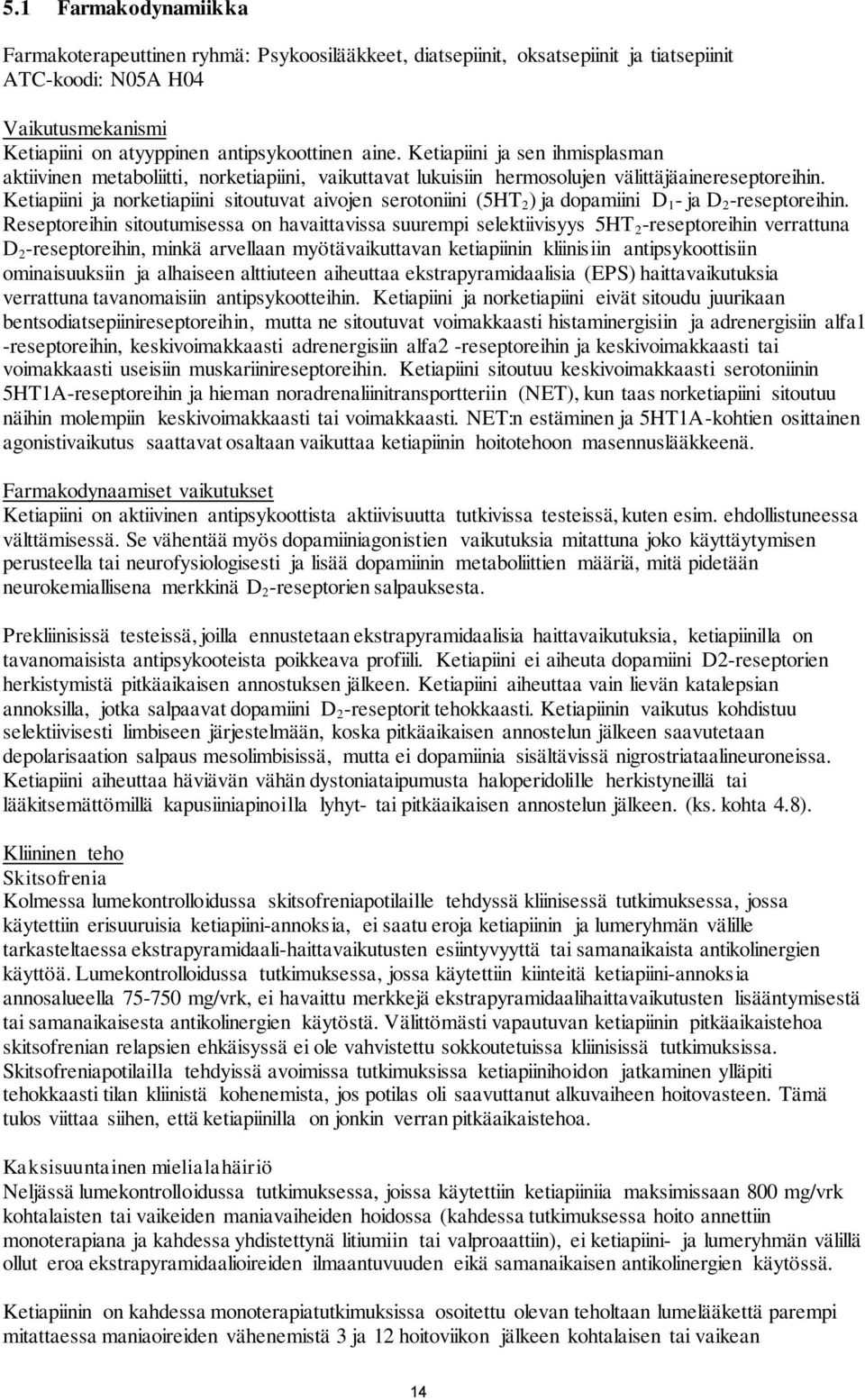 Ketiapiini ja norketiapiini sitoutuvat aivojen serotoniini (5HT 2 ) ja dopamiini D 1 - ja D 2 -reseptoreihin.