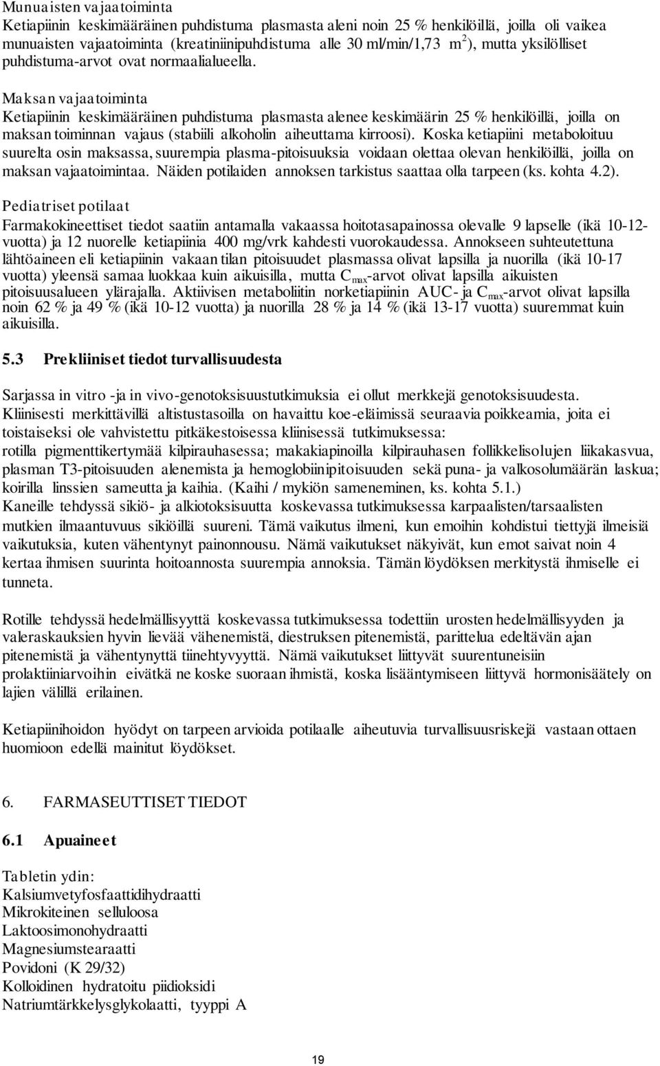 Maksan vajaatoiminta Ketiapiinin keskimääräinen puhdistuma plasmasta alenee keskimäärin 25 % henkilöillä, joilla on maksan toiminnan vajaus (stabiili alkoholin aiheuttama kirroosi).