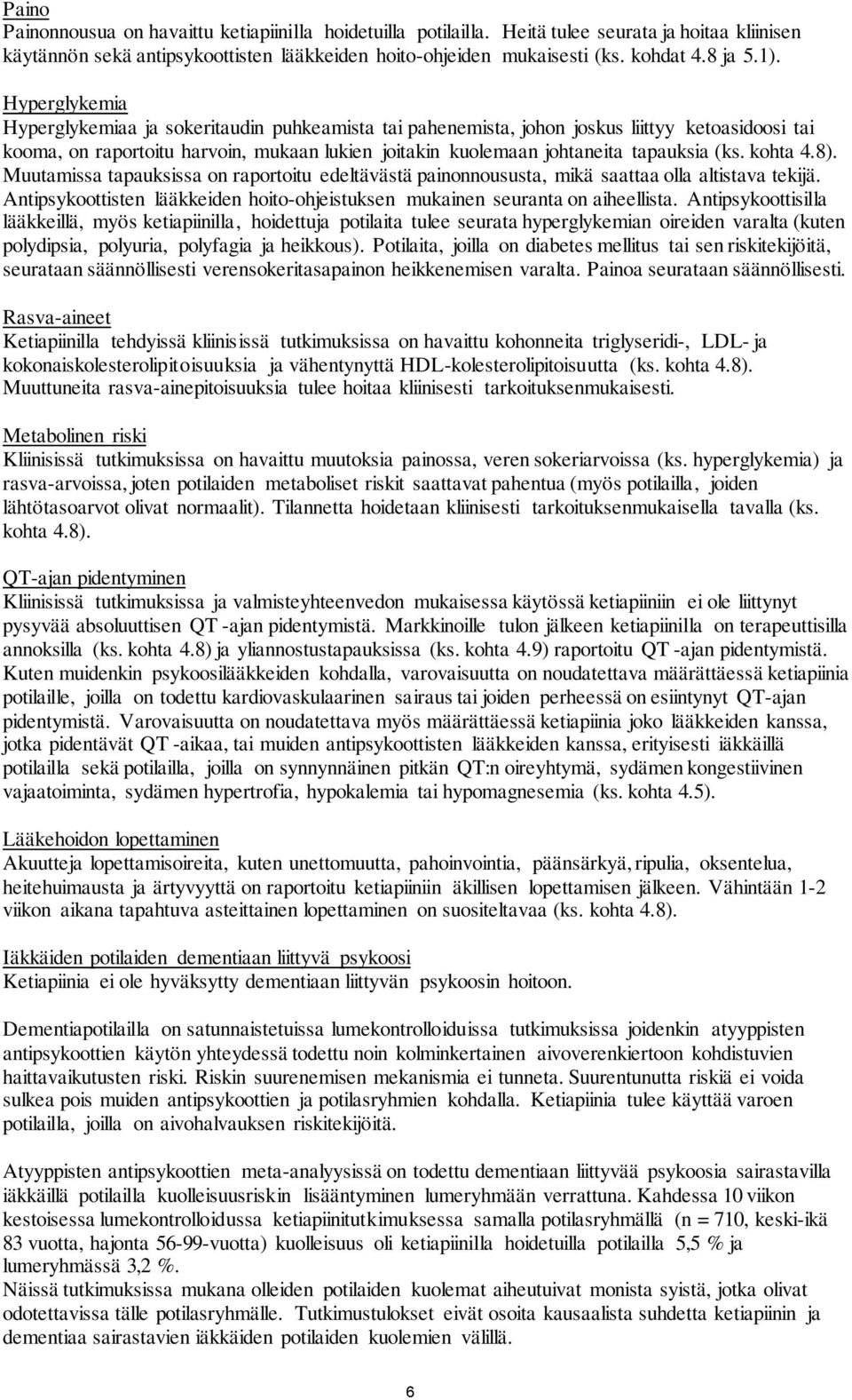 (ks. kohta 4.8). Muutamissa tapauksissa on raportoitu edeltävästä painonnoususta, mikä saattaa olla altistava tekijä. Antipsykoottisten lääkkeiden hoito-ohjeistuksen mukainen seuranta on aiheellista.